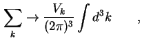 $\displaystyle \sum_{k} \to \frac{V_k}{(2 \pi)^3} \int d^3 k \qquad,$