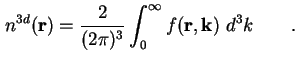 $\displaystyle n^{3d} (\textbf{r}) = \frac{2}{(2 \pi)^3} \int_0^{\infty} f ( \textbf{r}, \textbf{k} ) \ d^3 k \qquad.$