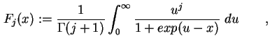 $\displaystyle F_j ( x ) := \frac{1}{\Gamma (j+1)} \int_0^{\infty} \frac{u^j}{1+exp(u-x)} \ du \qquad,$