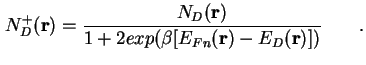 $\displaystyle N^+_D (\textbf{r}) = \frac{N_D (\textbf{r})}{1 + 2 exp(\beta[E_{Fn}(\textbf{r}) - E_D(\textbf{r})])} \qquad.$