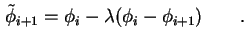 $\displaystyle \tilde \phi_{i+1} = \phi_{i} - \lambda ( \phi_{i} - \phi_{i+1} ) \qquad.$