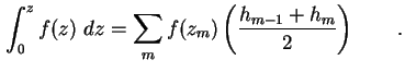 $\displaystyle \int_0^z f ( z ) \ dz = \sum_m f(z_m) \left( \frac{h_{m-1} + h_m}{2} \right) \qquad.$