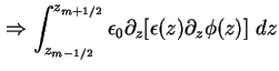 $\displaystyle \Rightarrow \int_{z_{m-1/2}}^{z_{m+1/2}} \epsilon_0 \partial_z \lbrack \epsilon( z ) \partial_z \phi ( z ) \rbrack \ dz$