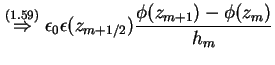 % latex2html id marker 3808
$\displaystyle \overset{(\ref{DefNumAbl})}{\Rightarrow} \epsilon_0 \epsilon (z_{m+1/2}) \frac{\phi(z_{m+1})-\phi(z_m)}{h_m}$