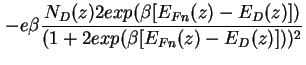 $\displaystyle - e \beta \frac{N_D (z) 2 exp(\beta[E_{Fn}(z) - E_D(z)])}{(1 + 2 exp(\beta[E_{Fn}(z) - E_D(z)]))^2}$