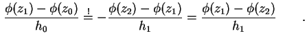 $\displaystyle \frac{\phi(z_1) - \phi(z_0)}{h_0} \overset{!}{=} - \frac{\phi(z_2) - \phi(z_1)}{h_1} = \frac{\phi(z_1) - \phi(z_2)}{h_1} \qquad.$