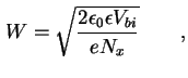 $\displaystyle W = \sqrt{\frac{2 \epsilon_0 \epsilon V_{bi}}{e N_{x}} } \qquad,$
