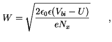 $\displaystyle W = \sqrt{\frac{2 \epsilon_0 \epsilon ( V_{bi} - U )}{e N_{x}} } \qquad,$