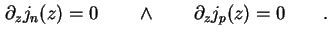 $\displaystyle \partial_z j_n ( z ) = 0 \qquad \land \qquad \partial_z j_p ( z ) = 0 \qquad.$