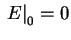 $ \left. E \right\vert _{0} = 0$