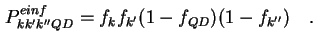 $\displaystyle P^{einf}_{k k' k'' QD} = f_k f_{k'} (1-f_{QD}) (1-f_{k''}) \quad.$