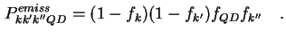 $\displaystyle P^{emiss}_{k k' k'' QD} = (1-f_k) (1-f_{k'}) f_{QD} f_{k''} \quad.$