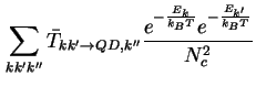 $\displaystyle \sum_{k k' k''} \bar T_{k k' \to QD, k''} \frac{e^{-\frac{E_k}{k_B T}} e^{-\frac{E_{k'}}{k_B T}}}{N_c^2}$