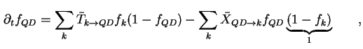 $\displaystyle \partial_t f_{QD} = \sum_{k } \bar T_{k \to QD} f_k ( 1 - f_{QD} ) - \sum_{k} \bar X_{QD \to k } f_{QD} \underbrace{( 1 - f_k )}_1 \qquad,$