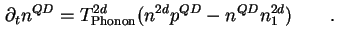 $\displaystyle \partial_t n^{QD} = T_{\text{Phonon}}^{2d} ( n^{2d} p^{QD} - n^{QD} n_1^{2d} ) \qquad.$