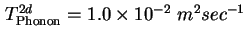 $ T_{\text{Phonon}}^{2d} = 1.0 \times 10^{-2}\ m^2 sec^{-1}$