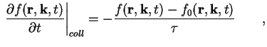 $\displaystyle \left. \frac{\partial f ( \textbf{r}, \textbf{k} , t )}{\partial ...
...textbf{r}, \textbf{k}, t ) - f_{0} ( \textbf{r}, \textbf{k}, t )}{\tau} \qquad,$