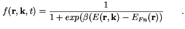 $\displaystyle f ( \textbf{r} , \textbf{k} , t ) = \frac{1}{1 + exp ( \beta ( E ( \textbf{r} , \textbf{k} ) - E_{Fn} (\textbf{r}) )} \qquad.$