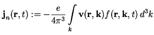 $\displaystyle \textbf{j}_n ( \textbf{r}, t ) : = - \frac{e}{4 \pi^3} \int\limit...
...\textbf{v} ( \textbf{r} , \textbf{k} ) f ( \textbf{r}, \textbf{k}, t ) \, d^3 k$