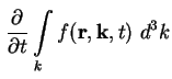 $\displaystyle \frac{\partial}{\partial t} \int\limits_k f ( \textbf{r}, \textbf{k}, t ) \ d^3 k$