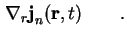 $\displaystyle \nabla_r \textbf{j}_n ( \textbf{r}, t ) \qquad.$