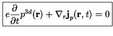 $\displaystyle \boxed{ e \frac{\partial}{\partial t} p^{3d} ( \textbf{r} ) + \nabla_r \textbf{j}_p ( \textbf{r}, t ) = 0 }$