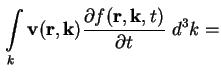$\displaystyle \int\limits_k \textbf{v} ( \textbf{r} , \textbf{k} ) \frac{\partial f ( \textbf{r}, \textbf{k},
t )}{\partial t} \ d^3 k =$
