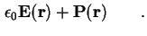 $\displaystyle \epsilon_0 \mathbf{E}( \bf {r}) + \mathbf{P}( \bf {r}) \qquad.$