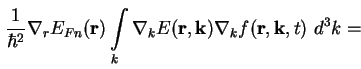 $\displaystyle \frac{1}{\hbar^2} \nabla_r E_{Fn} ( \textbf{r} ) \int\limits_k \n...
...}, \textbf{k}, t ) \ d^3 k = \qquad \qquad \qquad \qquad \qquad \qquad \quad \,$