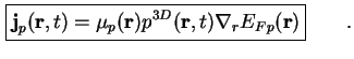 $\displaystyle \boxed{ \textbf{j}_p ( \textbf{r}, t ) = \mu_p (\textbf{r}) p^{3D} ( \textbf{r} , t ) \nabla_r E_{Fp} ( \textbf{r} ) }\qquad.$