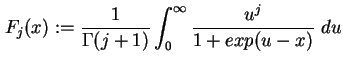 $\displaystyle F_j ( x ) := \frac{1}{\Gamma (j+1)} \int_0^{\infty} \frac{u^j}{1+exp(u-x)} \ du$